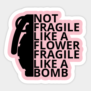 Not fragile like a flower fragile like a bomb Sticker